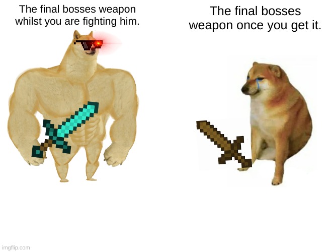 Facts tho | The final bosses weapon whilst you are fighting him. The final bosses weapon once you get it. | image tagged in memes,buff doge vs cheems | made w/ Imgflip meme maker
