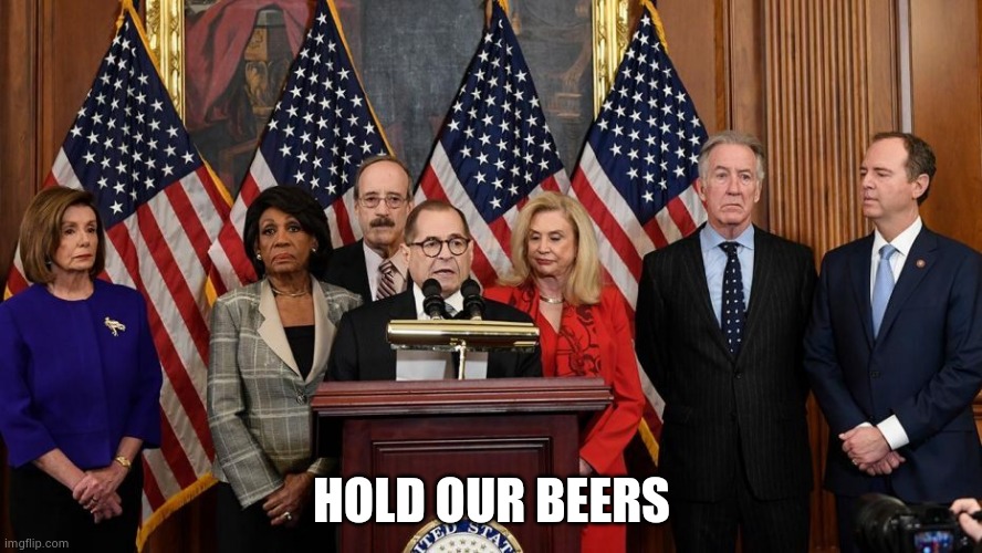 House Democrats | HOLD OUR BEERS | image tagged in house democrats | made w/ Imgflip meme maker