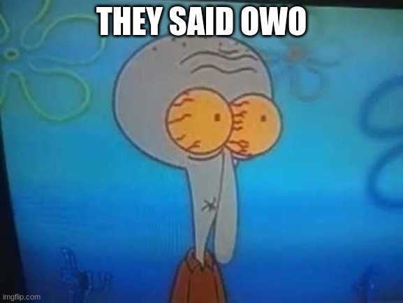 THEY SAID OWO | made w/ Imgflip meme maker