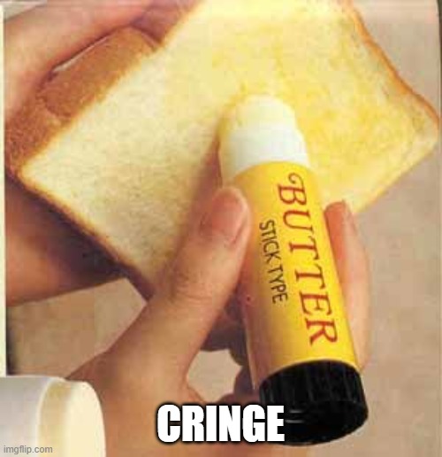butter | CRINGE | image tagged in butter | made w/ Imgflip meme maker
