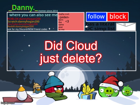 _Danny._ Christmas Announcement template | Did Cloud just delete? | image tagged in _danny _ christmas announcement template | made w/ Imgflip meme maker