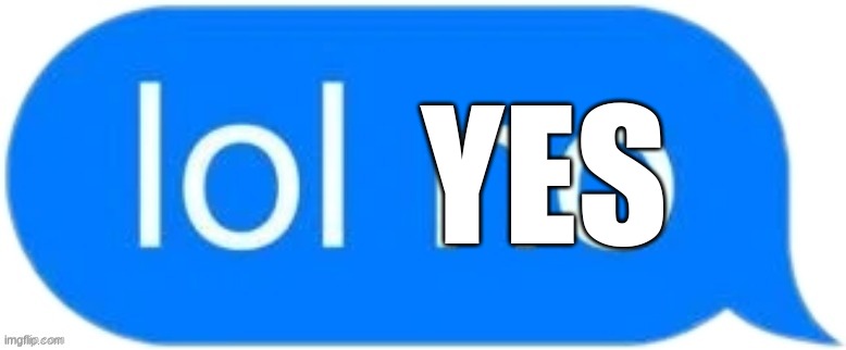 lol no | YES | image tagged in lol no | made w/ Imgflip meme maker