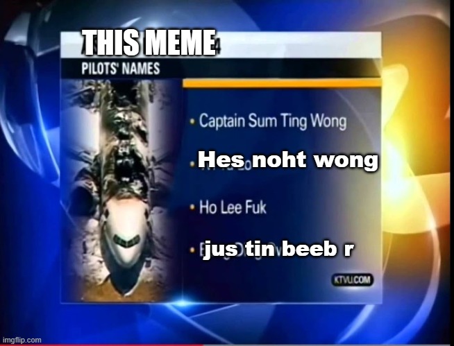 Asiana 214 joke | Hes noht wong jus tin beeb r THIS MEME | image tagged in asiana 214 joke | made w/ Imgflip meme maker