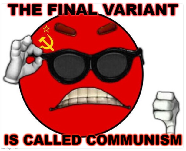 The Final Variant Is Called Communism | THE FINAL VARIANT; IS CALLED COMMUNISM | image tagged in socialism memeball | made w/ Imgflip meme maker