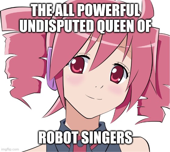 UTAU RULES | THE ALL POWERFUL UNDISPUTED QUEEN OF; ROBOT SINGERS | image tagged in teto | made w/ Imgflip meme maker