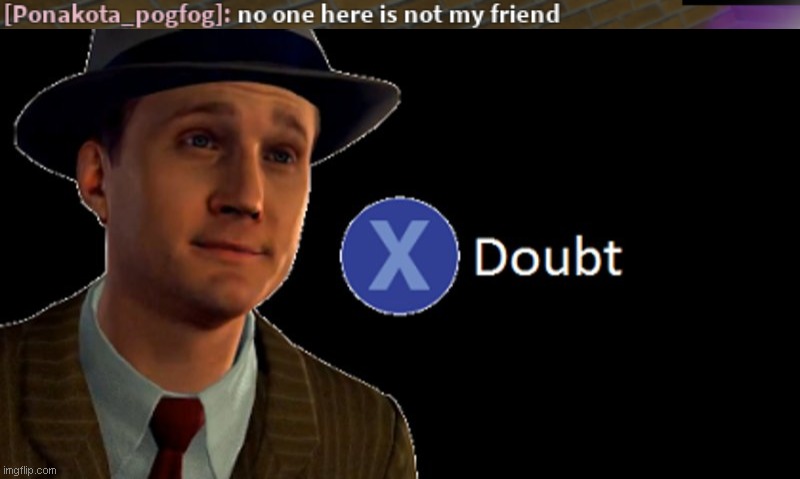 image tagged in l a noire press x to doubt | made w/ Imgflip meme maker