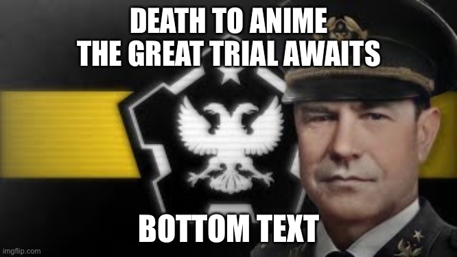 GREAT TRIAL AWAITS | DEATH TO ANIME
THE GREAT TRIAL AWAITS; BOTTOM TEXT | image tagged in great trial awaits,bottom text | made w/ Imgflip meme maker