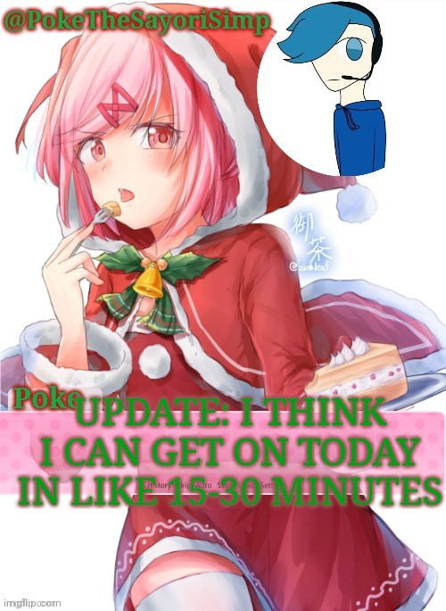 Poke's natsuki christmas template | UPDATE: I THINK I CAN GET ON TODAY IN LIKE 15-30 MINUTES | image tagged in poke's natsuki christmas template | made w/ Imgflip meme maker