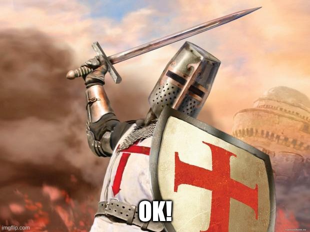 crusader | OK! | image tagged in crusader | made w/ Imgflip meme maker