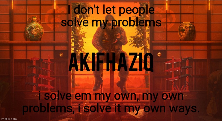 Akifhaziq CSGO template | I don't let people solve my problems; i solve em my own, my own problems, i solve it my own ways. | image tagged in akifhaziq csgo template | made w/ Imgflip meme maker