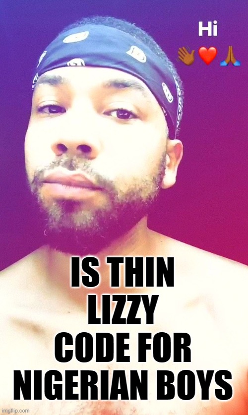 Jussie Shirt | IS THIN LIZZY CODE FOR NIGERIAN BOYS | image tagged in jussie shirt | made w/ Imgflip meme maker