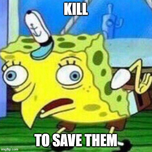 triggerpaul | KILL TO SAVE THEM | image tagged in triggerpaul | made w/ Imgflip meme maker