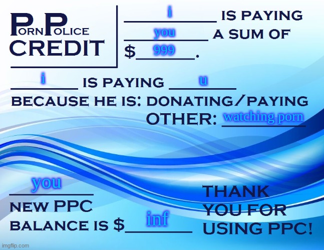 PPC Pay Paper | i you 999 i u watching porn you inf | image tagged in ppc pay paper | made w/ Imgflip meme maker