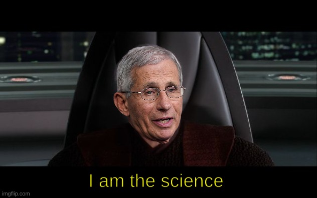 (this was used in a comment) | I am the science | image tagged in i am the senate,dr fauci,fauci,coronavirus | made w/ Imgflip meme maker