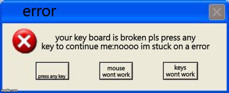 when i buy a windows xp and i download virus |  error; your key board is broken pls press any key to continue me:noooo im stuck on a error; keys wont work; press any key; mouse wont work | image tagged in windows xp error | made w/ Imgflip meme maker