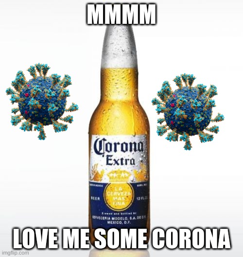 MMMMM | MMMM; LOVE ME SOME CORONA | image tagged in memes,corona | made w/ Imgflip meme maker