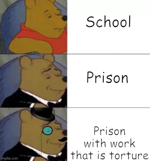 AAAA | School; Prison; Prison with work that is torture | image tagged in whinny the poo | made w/ Imgflip meme maker