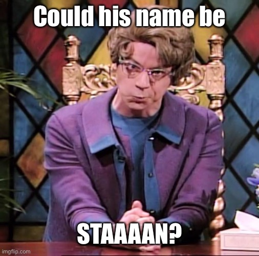 The Church Lady | Could his name be STAAAAN? | image tagged in the church lady | made w/ Imgflip meme maker