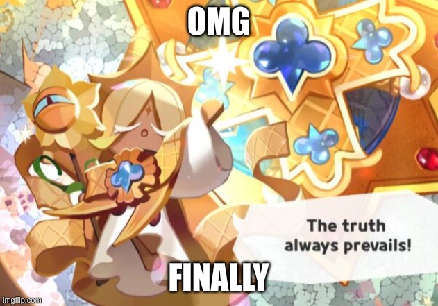 Pure Vanilla Cookie | OMG; FINALLY | image tagged in pure vanilla cookie | made w/ Imgflip meme maker