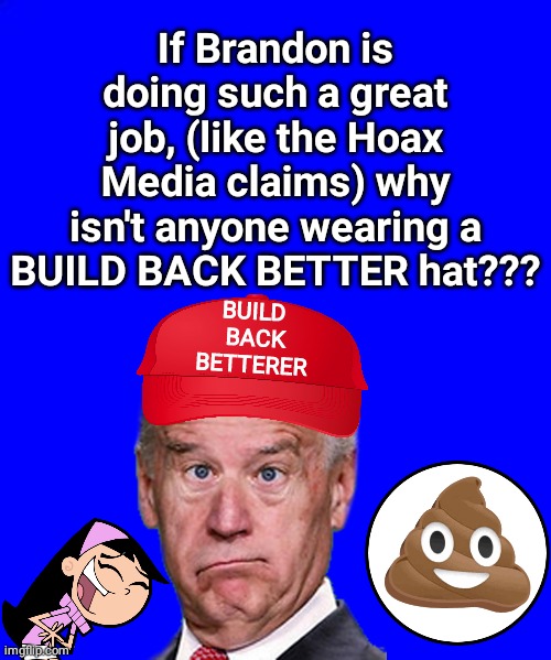 Build Back Better Hat | If Brandon is doing such a great job, (like the Hoax Media claims) why isn't anyone wearing a BUILD BACK BETTER hat??? BUILD
 BACK
BETTERER | image tagged in blue square | made w/ Imgflip meme maker