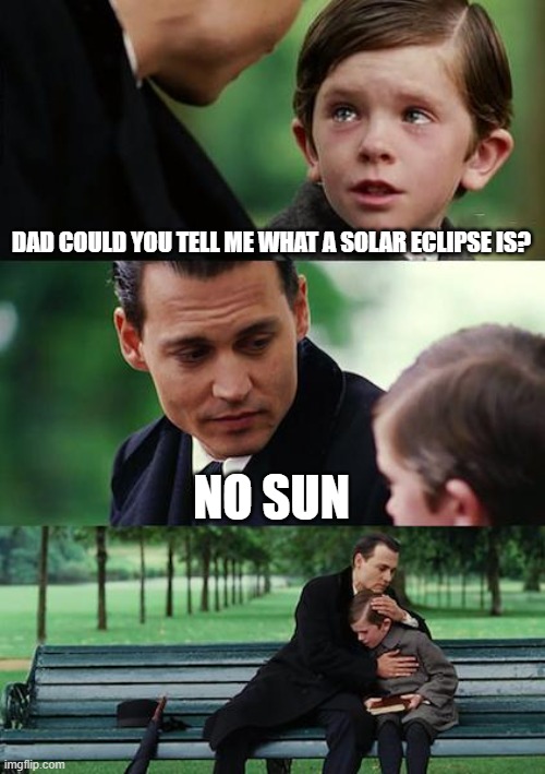 Finding Neverland | DAD COULD YOU TELL ME WHAT A SOLAR ECLIPSE IS? NO SUN | image tagged in memes,finding neverland | made w/ Imgflip meme maker