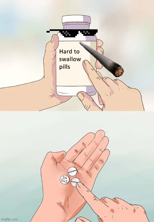 Hard To Swallow Pills | image tagged in memes,hard to swallow pills | made w/ Imgflip meme maker