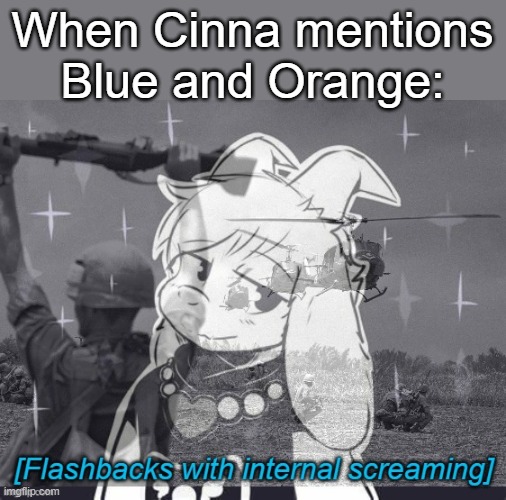 no please no | When Cinna mentions Blue and Orange: | image tagged in flashbacks | made w/ Imgflip meme maker