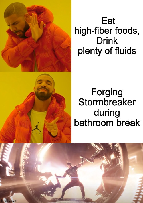 Thanus | Eat high-fiber foods,
Drink plenty of fluids; Forging Stormbreaker during bathroom break | image tagged in memes,drake hotline bling | made w/ Imgflip meme maker