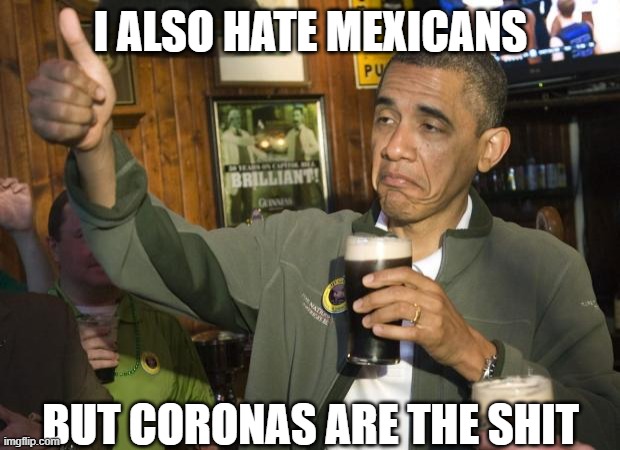 Not Bad | I ALSO HATE MEXICANS BUT CORONAS ARE THE SHIT | image tagged in not bad | made w/ Imgflip meme maker