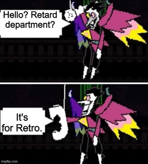It's for you, Retro, better pick up the phone | Hello? Retard department? It's for Retro. | image tagged in spamton,mike i'm not talking about you | made w/ Imgflip meme maker