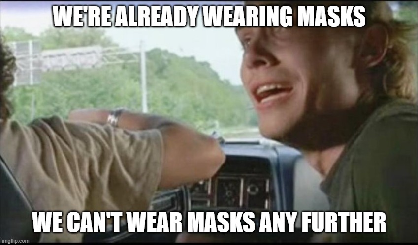 super troopers can't pull over anymore | WE'RE ALREADY WEARING MASKS; WE CAN'T WEAR MASKS ANY FURTHER | image tagged in super troopers can't pull over anymore | made w/ Imgflip meme maker