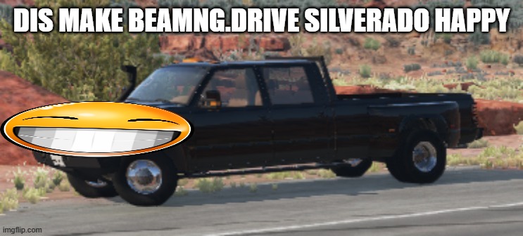 06_chevy_silverado BeamNG.Drive | DIS MAKE BEAMNG.DRIVE SILVERADO HAPPY | image tagged in 06_chevy_silverado beamng drive | made w/ Imgflip meme maker