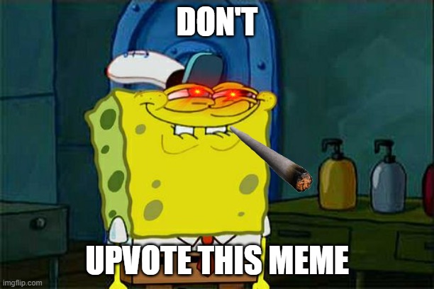 Please upvote this meme | DON'T; UPVOTE THIS MEME | image tagged in don't you squidward | made w/ Imgflip meme maker