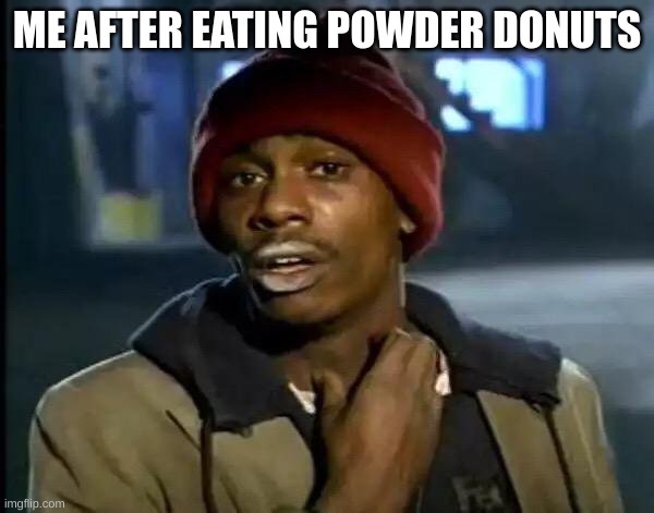 twue | ME AFTER EATING POWDER DONUTS | image tagged in memes,y'all got any more of that | made w/ Imgflip meme maker