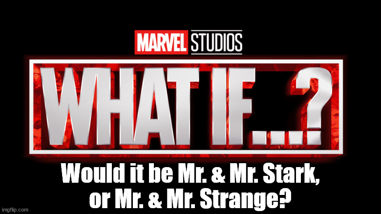 Marvel Studios What If..? we kissed | Would it be Mr. & Mr. Stark,
or Mr. & Mr. Strange? | image tagged in marvel studios what if we kissed | made w/ Imgflip meme maker