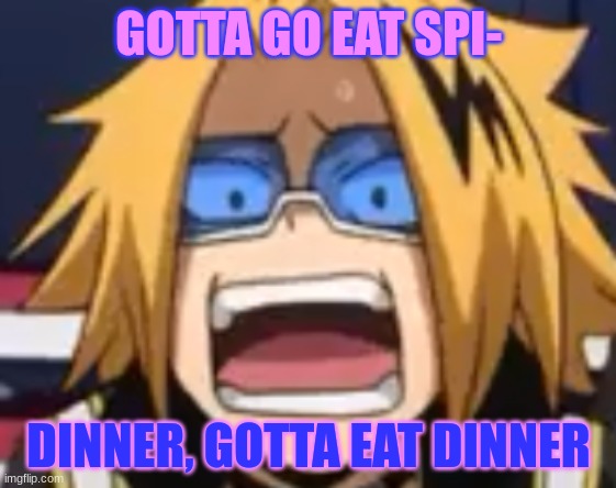 K BYE | GOTTA GO EAT SPI-; DINNER, GOTTA EAT DINNER | image tagged in scared denki | made w/ Imgflip meme maker
