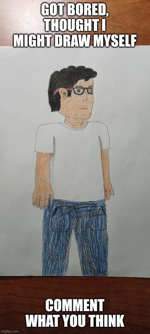  GOT BORED, THOUGHT I MIGHT DRAW MYSELF; COMMENT WHAT YOU THINK | image tagged in memes,drawing,art,boredom,oh wow are you actually reading these tags,stop reading the tags | made w/ Imgflip meme maker