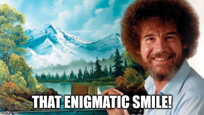painter | THAT ENIGMATIC SMILE! | image tagged in painter | made w/ Imgflip meme maker