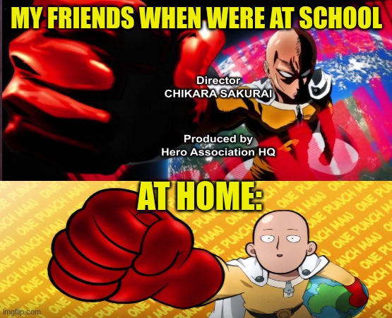 seetama |  MY FRIENDS WHEN WERE AT SCHOOL; AT HOME: | image tagged in anime,saitama | made w/ Imgflip meme maker