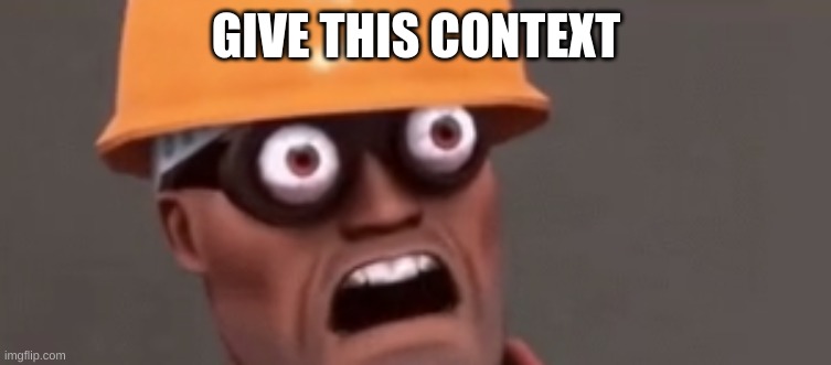 Petrified Engineer | GIVE THIS CONTEXT | image tagged in petrified engineer | made w/ Imgflip meme maker