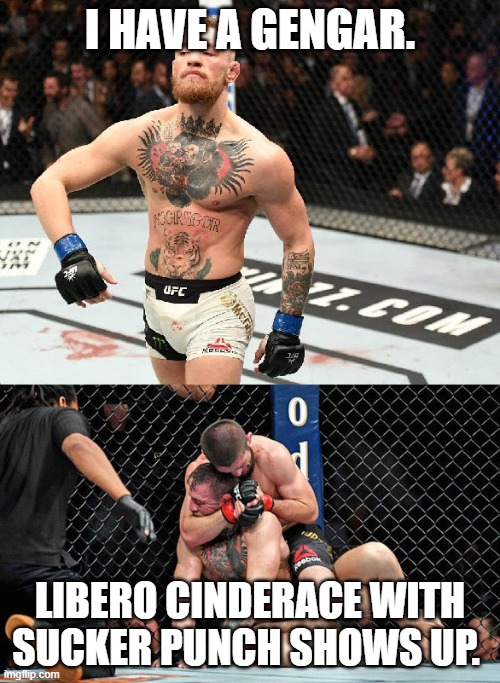 cinderace is a pain | I HAVE A GENGAR. LIBERO CINDERACE WITH SUCKER PUNCH SHOWS UP. | image tagged in libero,khabib,mcgregor,cinderace,pokemon | made w/ Imgflip meme maker
