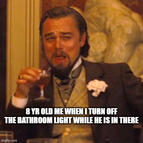 Laughing Leo Meme | 8 YR OLD ME WHEN I TURN OFF THE BATHROOM LIGHT WHILE HE IS IN THERE | image tagged in memes,laughing leo | made w/ Imgflip meme maker
