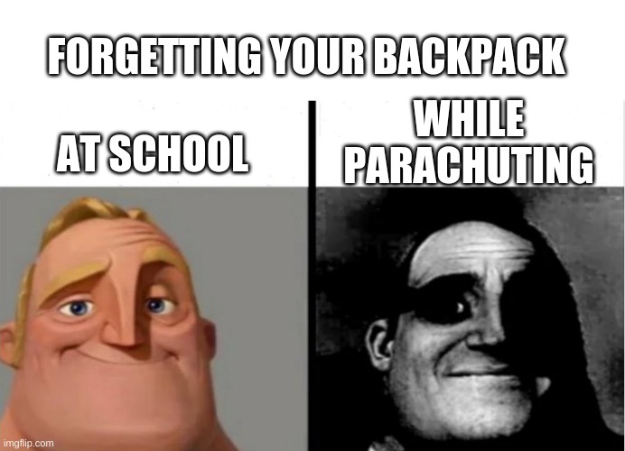 Teacher's Copy | FORGETTING YOUR BACKPACK; WHILE PARACHUTING; AT SCHOOL | image tagged in teacher's copy | made w/ Imgflip meme maker