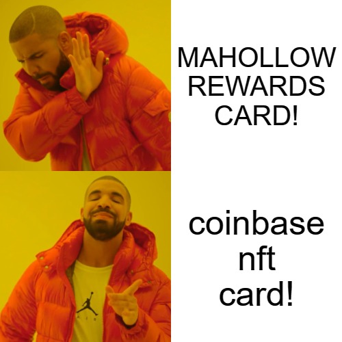 PLASTIC | MAHOLLOW
REWARDS
CARD! coinbase
nft
card! | image tagged in memes,drake hotline bling | made w/ Imgflip meme maker