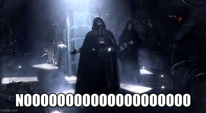 Vader nooooooooo | NOOOOOOOOOOOOOOOOOOOO | image tagged in vader nooooooooo | made w/ Imgflip meme maker