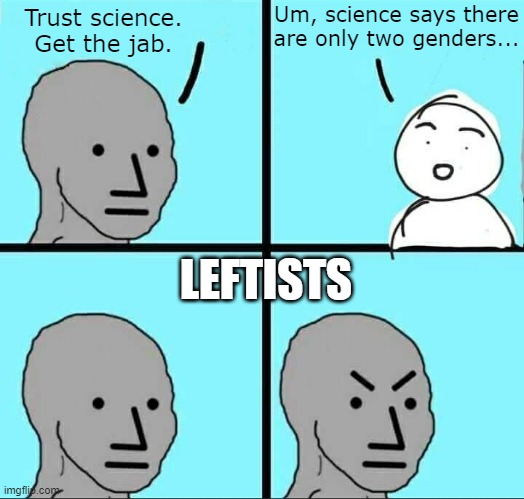 It's almost as if the left doesn't actually care about science that much. | Um, science says there are only two genders... Trust science. Get the jab. LEFTISTS | image tagged in npc meme,leftists,liberals,covid vaccine,science | made w/ Imgflip meme maker