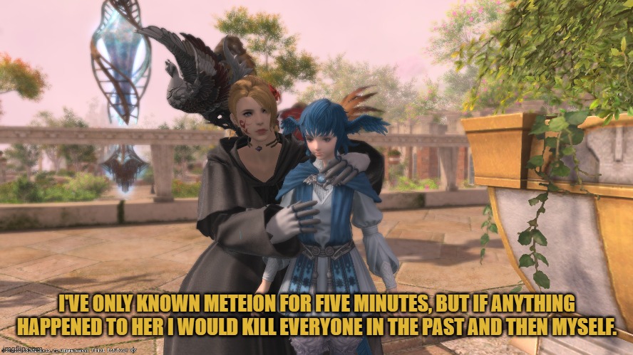 Protect Meteion! | I'VE ONLY KNOWN METEION FOR FIVE MINUTES, BUT IF ANYTHING HAPPENED TO HER I WOULD KILL EVERYONE IN THE PAST AND THEN MYSELF. | image tagged in ff14,endwalker,meteion | made w/ Imgflip meme maker