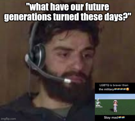 Thinking about life | "what have our future generations turned these days?" | image tagged in thinking about life | made w/ Imgflip meme maker