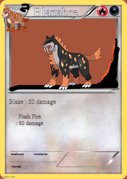 Yes this is a fake mon card |  Blazabre; Blaze : 50 damage; Flash Fire : 60 damage | image tagged in blank pokemon card | made w/ Imgflip meme maker