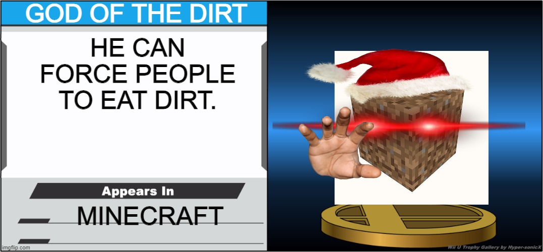 GOD OF THE DIRT | GOD OF THE DIRT; HE CAN FORCE PEOPLE TO EAT DIRT. MINECRAFT | image tagged in smash bros trophy,minecraft | made w/ Imgflip meme maker